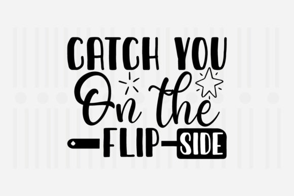 Catch You on the Flip Side Kitchen SVG for Crafts and Graphics