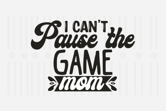 I Can t Pause the Game Mother s Day SVG for Crafts and Graphics